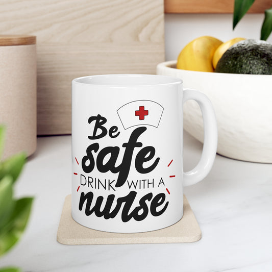 Be Safe Drink with a Nurse Coffee Mug 11oz