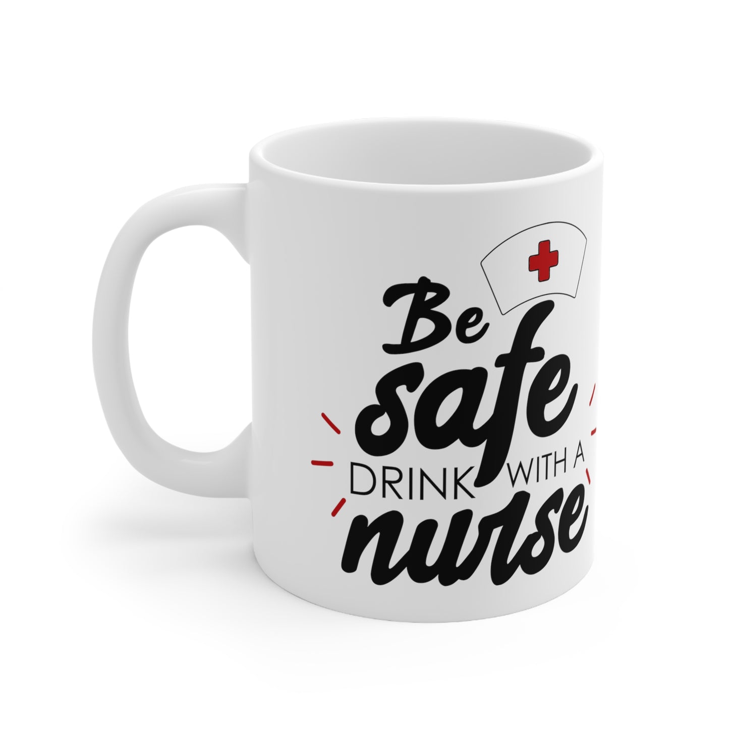 Be Safe Drink with a Nurse Coffee Mug 11oz